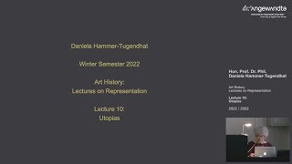 Daniela Hammer-Tugendhat / Art History: Lectures on Representation / Lecture 10: Utopias