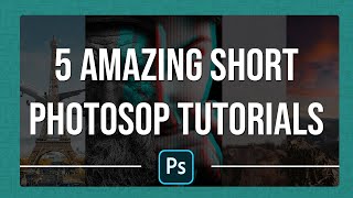 5 Amazing Short Photoshop Tutorial