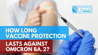 How Long Vaccine Protection Lasts against Omicron BA.2?