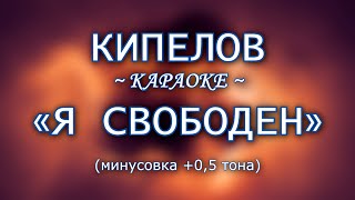 КИПЕЛОВ - "Я свободен" (караоке из минусовки, +0,5 тона)