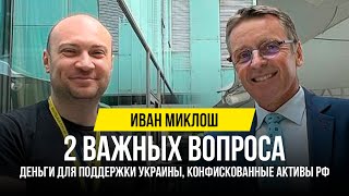 Иван Миклош | 2 Вопроса: деньги для поддержки Украины, конфискованные активы РФ