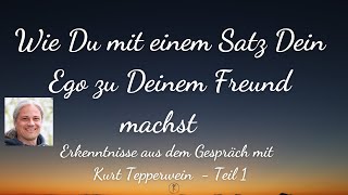 Erkenntnisse Interview mit Kurt Tepperwein - Teil 1: Dein Ego mit einem Satz zu Deinem Freund machen