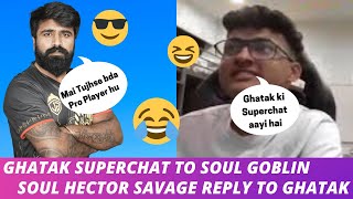 Ghatak Superchat to Soul Goblin 😱🔥| Soul Hector Savage Reply 🤣| SOUL OP!