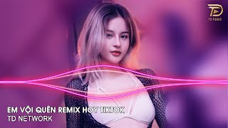 Em Vội Quên Remix Gia Huy ~ Ta Đã Từng Chung Điểm Dừng Mà Sao Không Giữ Remix Hót Trend Tiktok