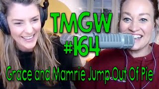 TMGW #164: Grace and Mamrie Jump Out Of Pie