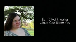 Not Knowing Where God Wants You -Timeless Teachings