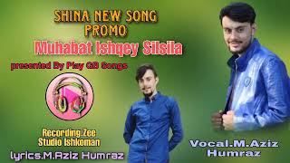 Shina New Song Promo//Muhabat Ishqey Silsila//Lyrics.M.Aziz Humraz//Vocal:M.Aziz Humraz