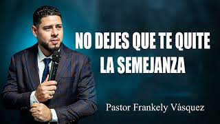 La Semejanza ► Pastor Frankely Vásquez