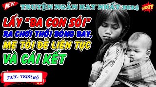 Lấy "Ba Con Sói" Ra Chơi Thổi Bóng Bay, Mẹ Tôi Đẻ Liên Tục Và Cái Kết - Yuki Truyện Ngôn Tình