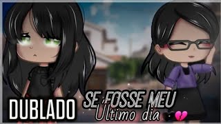 Se Fosse Meu Último Dia {mini filme} Gacha Club - Dublado