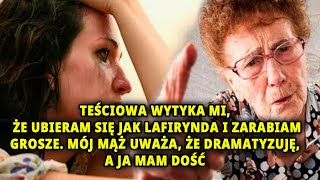 Teściowa wytyka mi, że ubieram się jak lafirynda i zarabiam grosze. Mój mąż uważa, że dramatyzuję