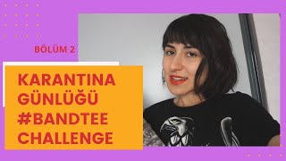 Karantina Günlüğü Bölüm 2: #BandTeeChallenge #TisortGunlugu