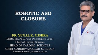 Robotic ASD Closure by Dr Yugal Mishra, Manipal Hospital