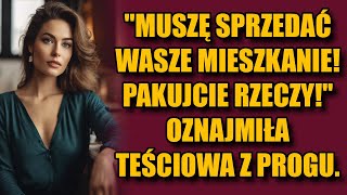 Muszę sprzedać wasze mieszkanie! Pakujcie rzeczy! - oznajmiła teściowa z progu.