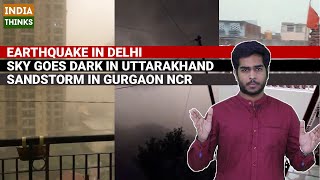 Earthquake in Delhi | Thunderstorm in Uttarakhand | Sandstorm in Gurgaon | Nishan Chilkuri reports