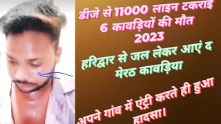 डीजे से 11000 की लाइन टकराई 6 की मौत||अपने गांव में एंट्री करते ही हुआ हादसा।हरिद्वार से जल लेकर आये