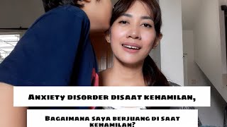 PERJUANGAN SEORANG ANXIETY DISORDER PADA PERIODE KEHAMILAN; PERJUANGAN MENJADI SEORANG IBU