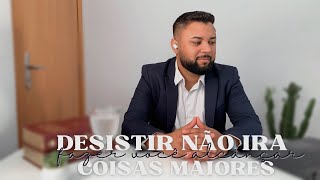 DESISTIR NÃO IRA FAZER VOCÊ ALCANÇAR COISAS MAIORES.