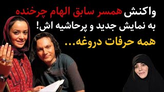 واکنش همسر سابق الهام چرخنده به نمایش جدید و پرحاشیه اش!همه حرفات دروغه...