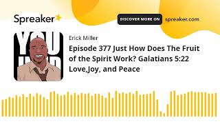 Episode 377 Just How Does The Fruit of the Spirit Work? Galatians 5:22 Love,Joy, and Peace