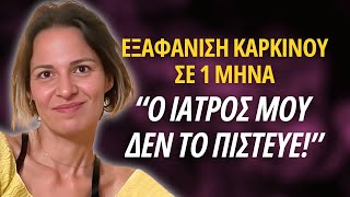 ΕΞΑΦΑΝΙΣΗ ΚΑΡΚΙΝΟΥ ΣΕ 1 ΜΗΝΑ: “Ο ΙΑΤΡΟΣ ΜΟΥ ΔΕΝ ΤΟ ΠΙΣΤΕΥΕ!”