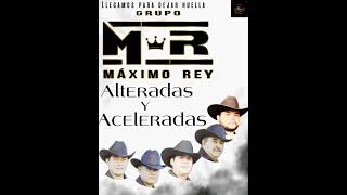 Alteradas y aceleradas Grupo Maximo Rey