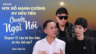 Talkshow Chuyện Ngại Nói | KM: Hữu Tiến - NTK Đỗ Mạnh Cường | Làm BỐ ĐƠN THÂN? | Xuân Lan Official