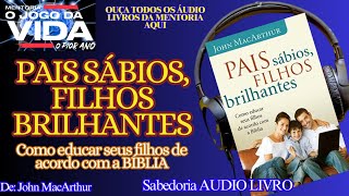 📚 PAIS SABIOS, FILHOS BRILHANTES | AUDIOLIVRO | Autor: John MacArthur | @sabedoriaaudiolivro