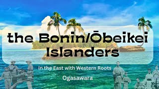 The Bonin/Ōbeikei Islanders #bonin #obeikei #ogasawara #japan