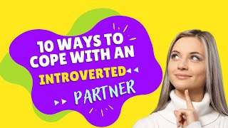 10 Ways To Cope With An Introverted Partner