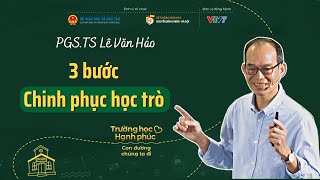 3 bước chinh phục học trò hữu hiệu | PGS.TS Lê Văn Hảo