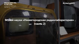 Музей науки «Нижегородская радиолаборатория». Часть 2