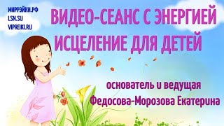 СЕАНС С ЭНЕРГИЕЙ ИСЦЕЛЕНИЕ ДЛЯ ДЕТЕЙ