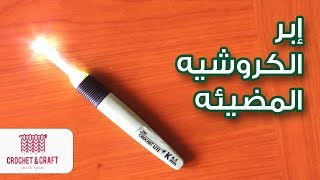 إبر الكروشيه المضيئه و رأي فيها و استخدامتها |Crochet lite hook