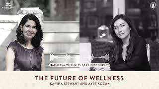 Kamalaya Wellness for Life podcast | The Future of Wellness with Ayse Kocak