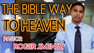 The Bible Way To Heaven - Pastor Roger Jimenez