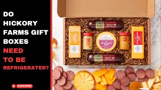 Do hickory farms gift boxes need to be refrigerated?