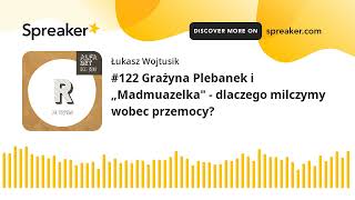 #122 Grażyna Plebanek i „Madmuazelka" - dlaczego milczymy wobec przemocy?