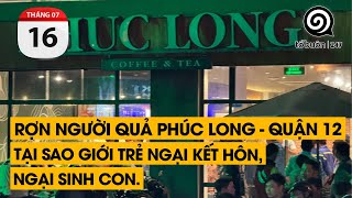 Rợn người quả Phúc Long - Quận 12.  Tại sao giới trẻ ngại kết hôn, ngại sinh con | TỔ BUÔN 247