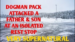 DOGMAN PACK ATTACKED A FATHER & SON AT AN ISOLATED REST STOP VERY SUPERNATURAL