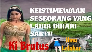 CIRI-CIRI KEISTIMEWAAN SESEORANG YANG LAHIR DIHARI SABTU || KI BRUTUS