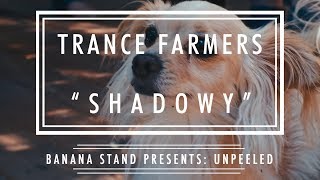 Unpeeled: Trance Farmers - “Shadowy”