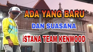 KABAR DAN SUASANA TERBARU DI ISTANA TEAM KENWOOD