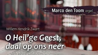 W.H. Zwart: O Heil'ge Geest, daal op ons neer - MARCO DEN TOOM