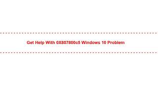 Get Help with 0X807800c5 Windows 10 Problem