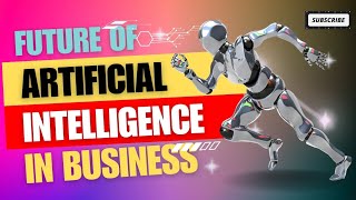 Unlocking the Potential: The Future of AI in Business | How AI is Revolutionizing the Business World