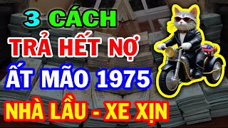 Hé Lộ Chấn Động 3 Cách Giúp Ất Mão 1975 TRẢ SẠCH NỢ Tiền Về Ầm Ầm Đổi Đời Giàu To