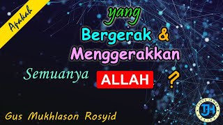 Apakah yang Bergerak dan Menggerakkan Semuanya Adalah Allah? (Gus Mukhlason Rosyid) #kajianmakrifat