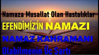 EFENDİMİZ’İN NAMAZI-Namaza Musallat Olan Hastalıklar- ‘NAMAZ KAHRAMANI’ Olabilmek (5.Bölüm)