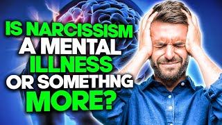 Is Narcissism a Mental Illness or Something More?